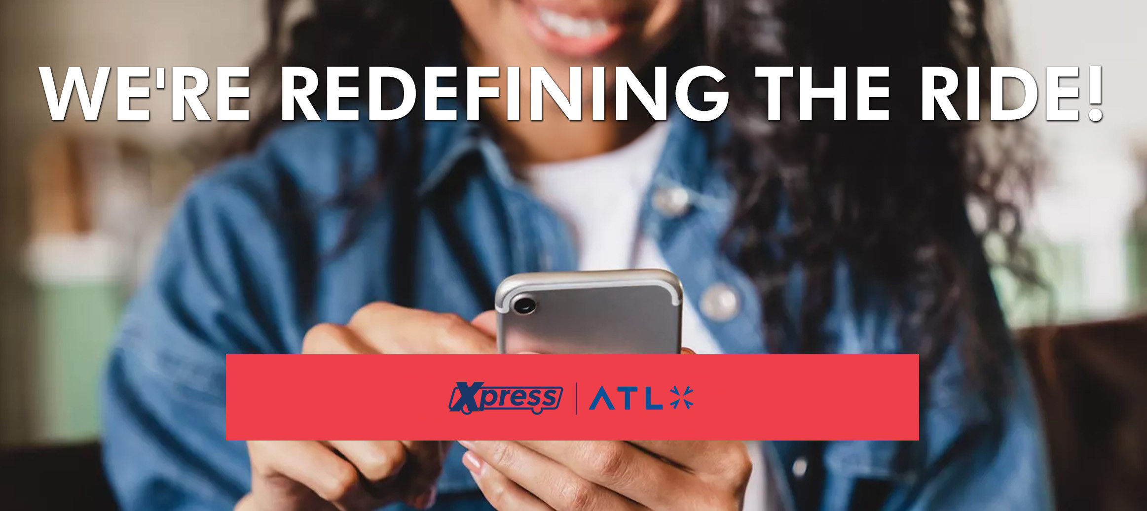 We're redefining the ride. Xpress and ATL